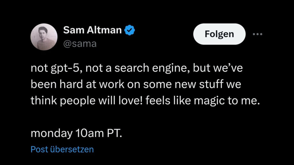 "not gpt-5, not a search engine, but we've been hard at work on some new stuff we think people will love! feels like magic to me. Monday 10am PT".